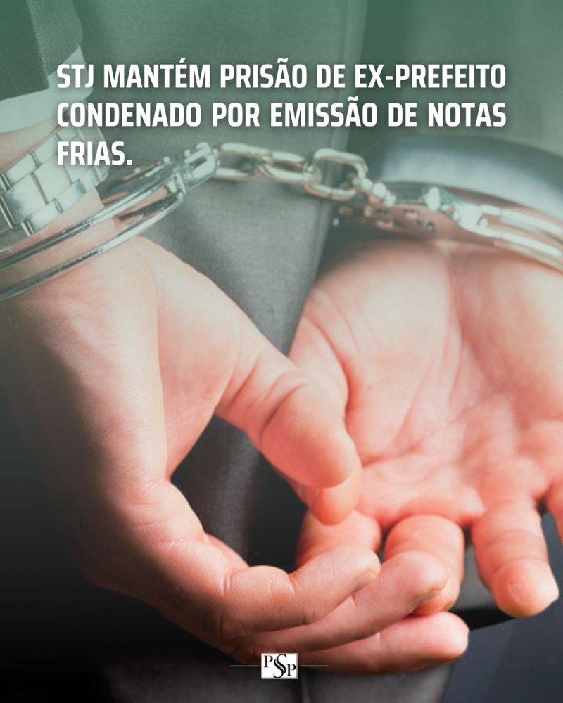 STJ MANTÉM PRISÃO DE EX-PREFEITO CONDENADO POR EMISSÃO DE NOTAS FRIAS