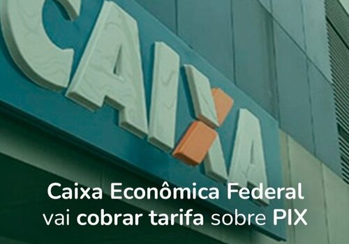 Caixa Econômica Federal Vai Cobrar Tarifa Sobre o PIX